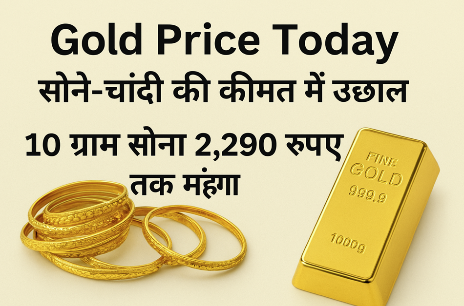 Gold Price Today: सोने-चांदी की कीमत में उछाल, 10 ग्राम सोना 2,290 रुपये तक महंगा — जानिए आपके शहर का रेट